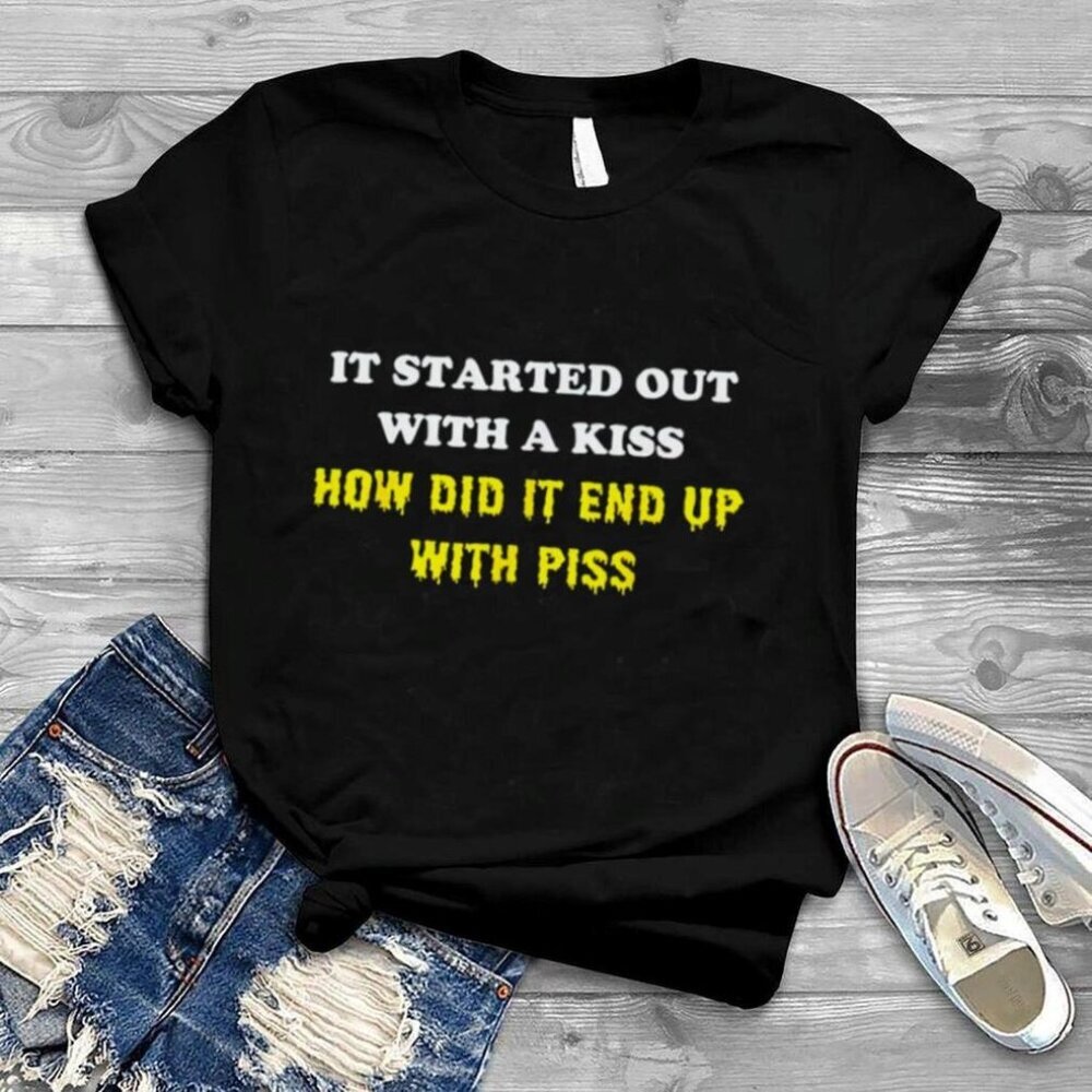 It Started With A Kiss How Did It End With Piss Funny Graphic Meme Tee Shirt 24